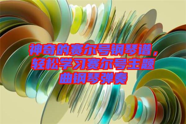神奇的賽爾號(hào)鋼琴譜，輕松學(xué)習(xí)賽爾號(hào)主題曲鋼琴?gòu)椬? width=