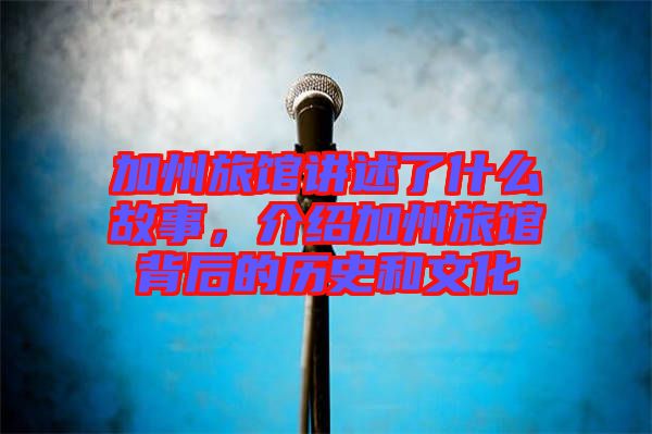 加州旅館講述了什么故事，介紹加州旅館背后的歷史和文化