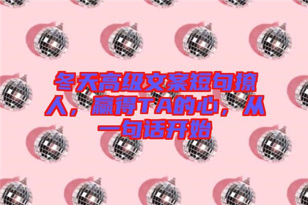 冬天高級文案短句撩人，贏得TA的心，從一句話開始