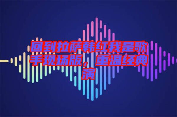 回到拉薩韓紅我是歌手現場版，重溫經典演