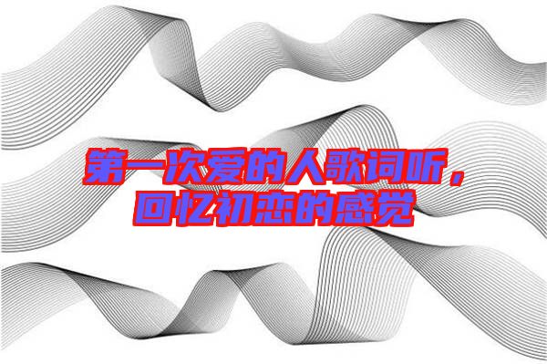 第一次愛的人歌詞聽，回憶初戀的感覺