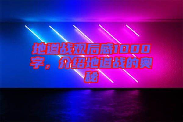 地道戰觀后感1000字，介紹地道戰的奧秘