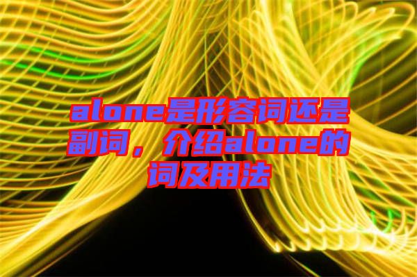alone是形容詞還是副詞，介紹alone的詞及用法