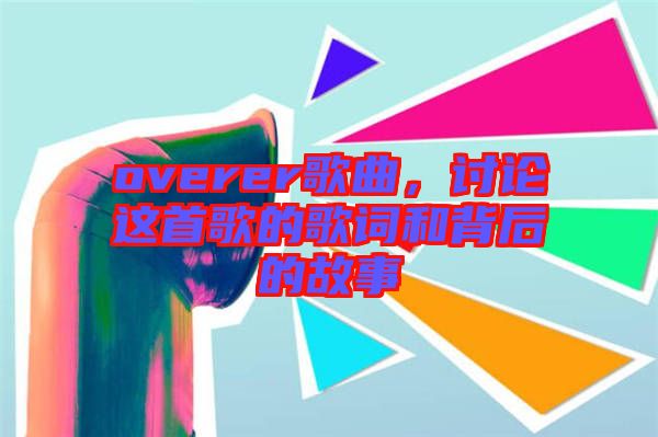 overer歌曲，討論這首歌的歌詞和背后的故事