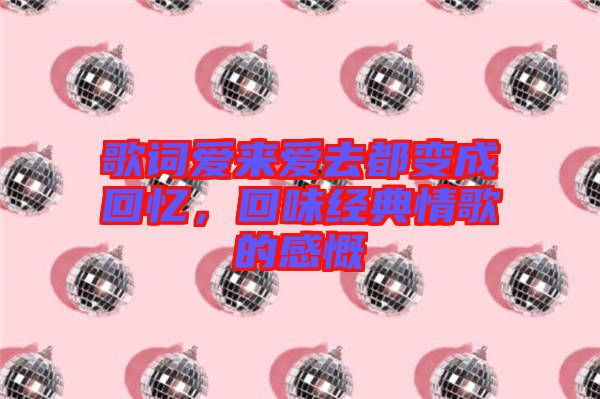 歌詞愛來愛去都變成回憶，回味經典情歌的感慨