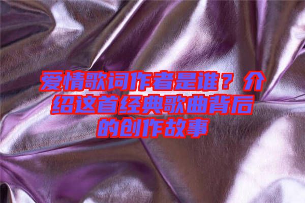 愛情歌詞作者是誰？介紹這首經典歌曲背后的創作故事