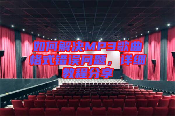 如何解決MP3歌曲格式錯誤問題，詳細教程分享