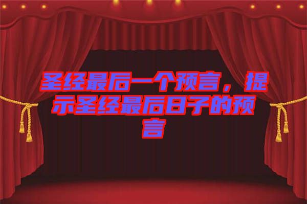 圣經最后一個預言，提示圣經最后日子的預言