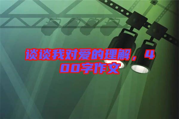 談談我對愛的理解，400字作文
