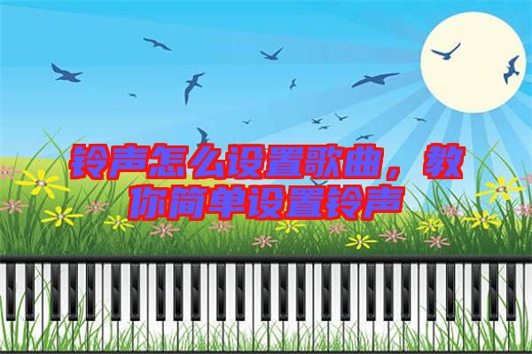 鈴聲怎么設置歌曲，教你簡單設置鈴聲