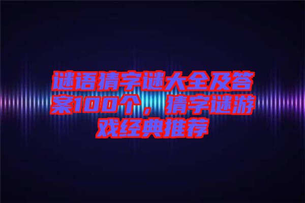 謎語猜字謎大全及答案100個，猜字謎游戲經典推薦