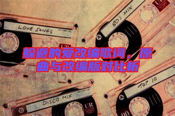 躲避的愛改編歌詞，原曲與改編版對比析