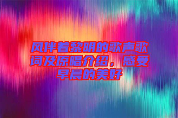 風伴著黎明的歌聲歌詞及原唱介紹，感受早晨的美好
