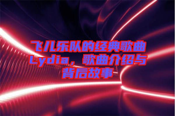 飛兒樂(lè)隊(duì)的經(jīng)典歌曲Lydia，歌曲介紹與背后故事