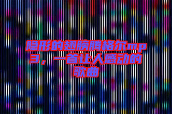 隱形的翅膀騰格爾mp3，一首讓人感動的歌曲