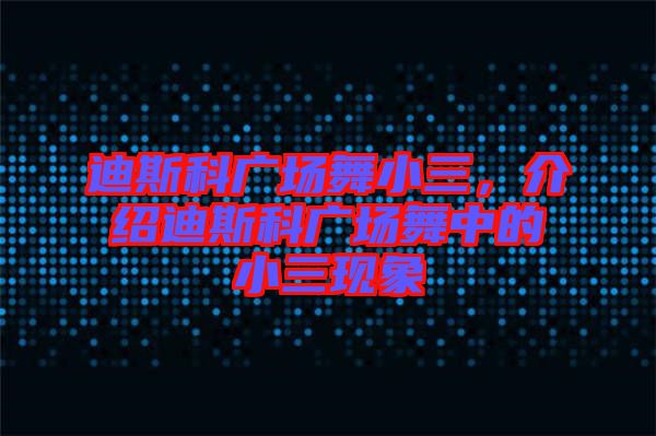 迪斯科廣場舞小三，介紹迪斯科廣場舞中的小三現象