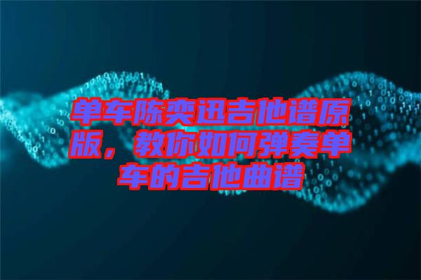 單車陳奕迅吉他譜原版，教你如何彈奏單車的吉他曲譜