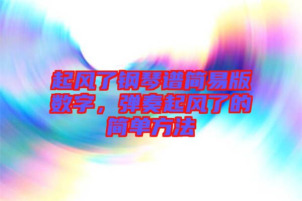 起風了鋼琴譜簡易版數字，彈奏起風了的簡單方法