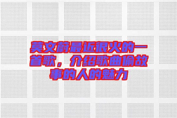 莫文蔚最近很火的一首歌，介紹歌曲偷故事的人的魅力