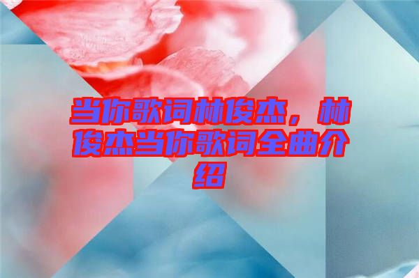當你歌詞林俊杰，林俊杰當你歌詞全曲介紹