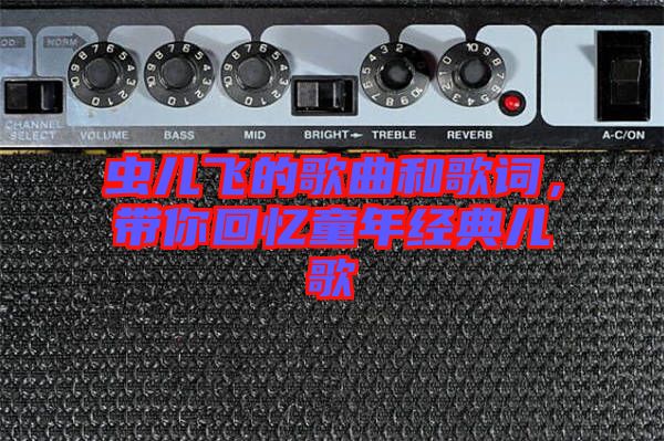 蟲兒飛的歌曲和歌詞，帶你回憶童年經典兒歌