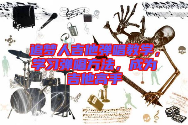 追夢人吉他彈唱教學，學習彈唱方法，成為吉他高手