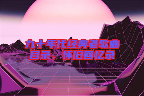 九十年代經典老歌曲目錄，懷舊回憶錄