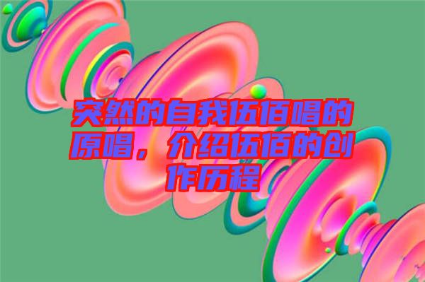 突然的自我伍佰唱的原唱，介紹伍佰的創(chuàng)作歷程