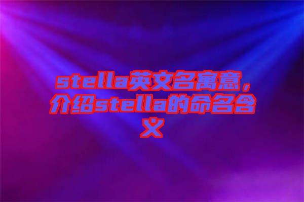 stella英文名寓意，介紹stella的命名含義