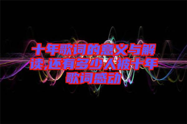 十年歌詞的意義與解讀,還有多少人被十年歌詞感動