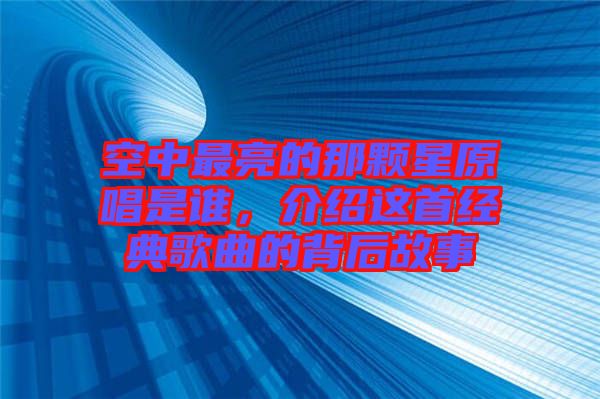 空中最亮的那顆星原唱是誰，介紹這首經(jīng)典歌曲的背后故事