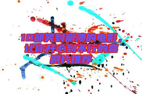 10部笑到崩潰的電影，讓你開心到不行的喜劇片推薦