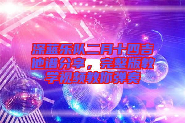 深藍樂隊二月十四吉他譜分享，完整版教學視頻教你彈奏