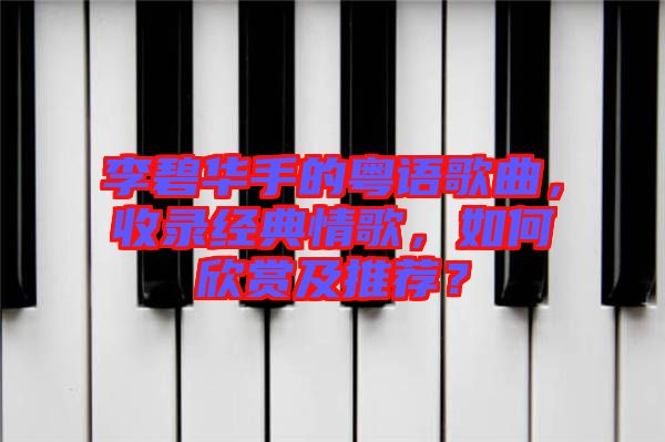 李碧華手的粵語歌曲，收錄經(jīng)典情歌，如何欣賞及推薦？