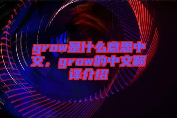 grow是什么意思中文，grow的中文翻譯介紹