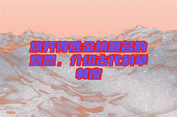 旗開(kāi)得勝金榜題名的意思，介紹古代科舉制度