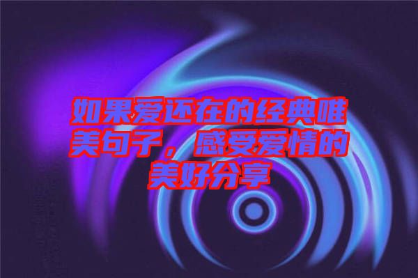 如果愛還在的經(jīng)典唯美句子，感受愛情的美好分享