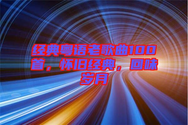 經(jīng)典粵語老歌曲100首，懷舊經(jīng)典，回味歲月