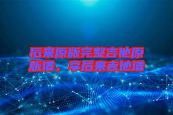后來原版完整吉他原版譜，享后來吉他譜
