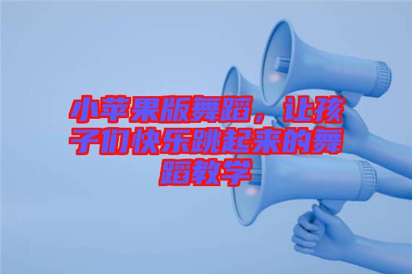 小蘋果版舞蹈，讓孩子們快樂跳起來的舞蹈教學