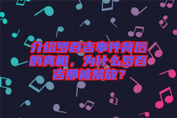 介紹羅百吉事件背后的真相，為什么羅百吉那被禁放？