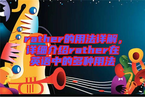 rather的用法詳解，詳細介紹rather在英語中的多種用法