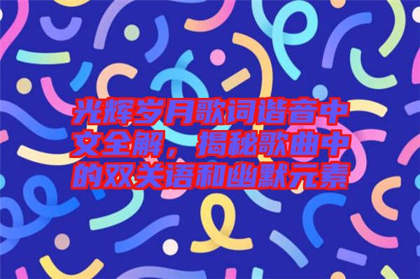光輝歲月歌詞諧音中文全解，揭秘歌曲中的雙關語和幽默元素