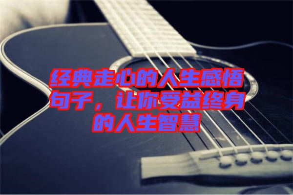 經(jīng)典走心的人生感悟句子，讓你受益終身的人生智慧
