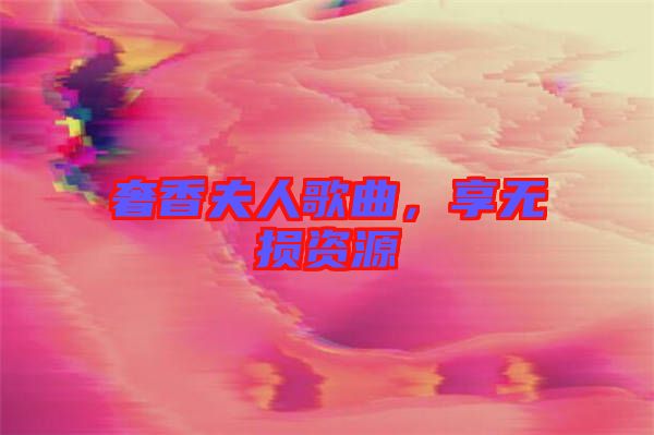 奢香夫人歌曲，享無損資源