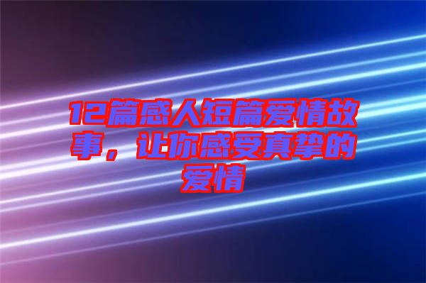 12篇感人短篇愛情故事，讓你感受真摯的愛情