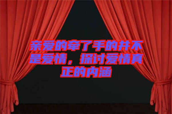 親愛的牽了手的并不是愛情，探討愛情真正的內涵