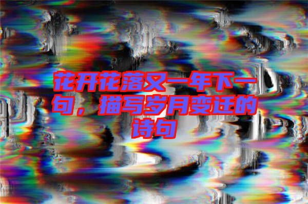 花開花落又一年下一句，描寫歲月變遷的詩句