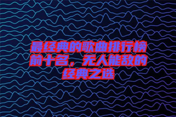 最經典的歌曲排行榜前十名，無人能敵的經典之選