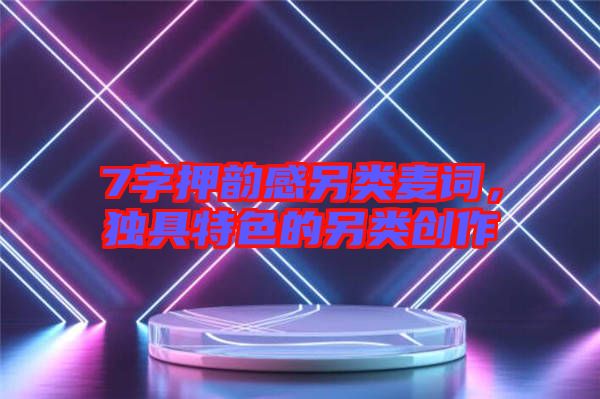 7字押韻感另類麥詞，獨具特色的另類創作